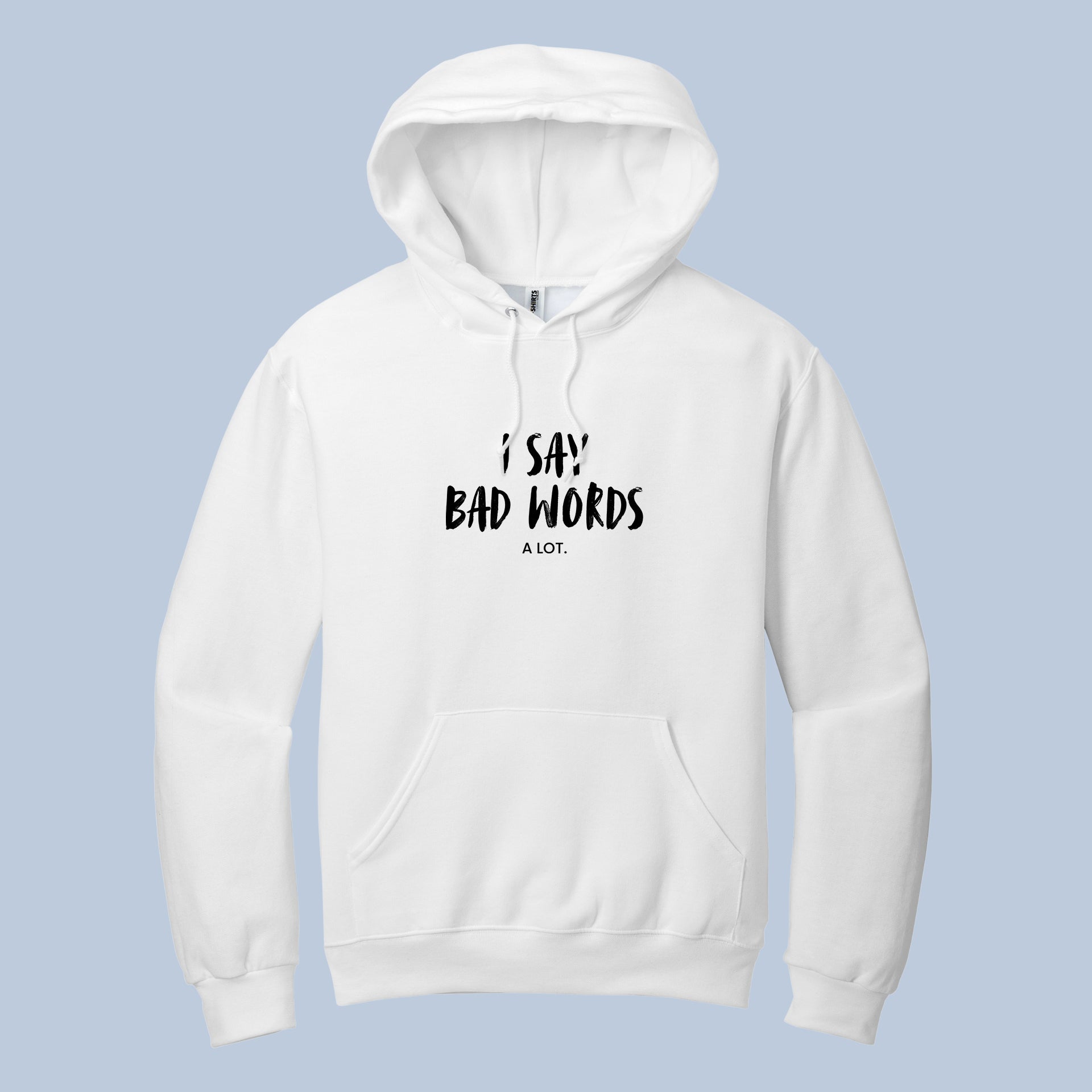 Funny Hoodie – I Say Bad Words A Lot Graphic Pullover