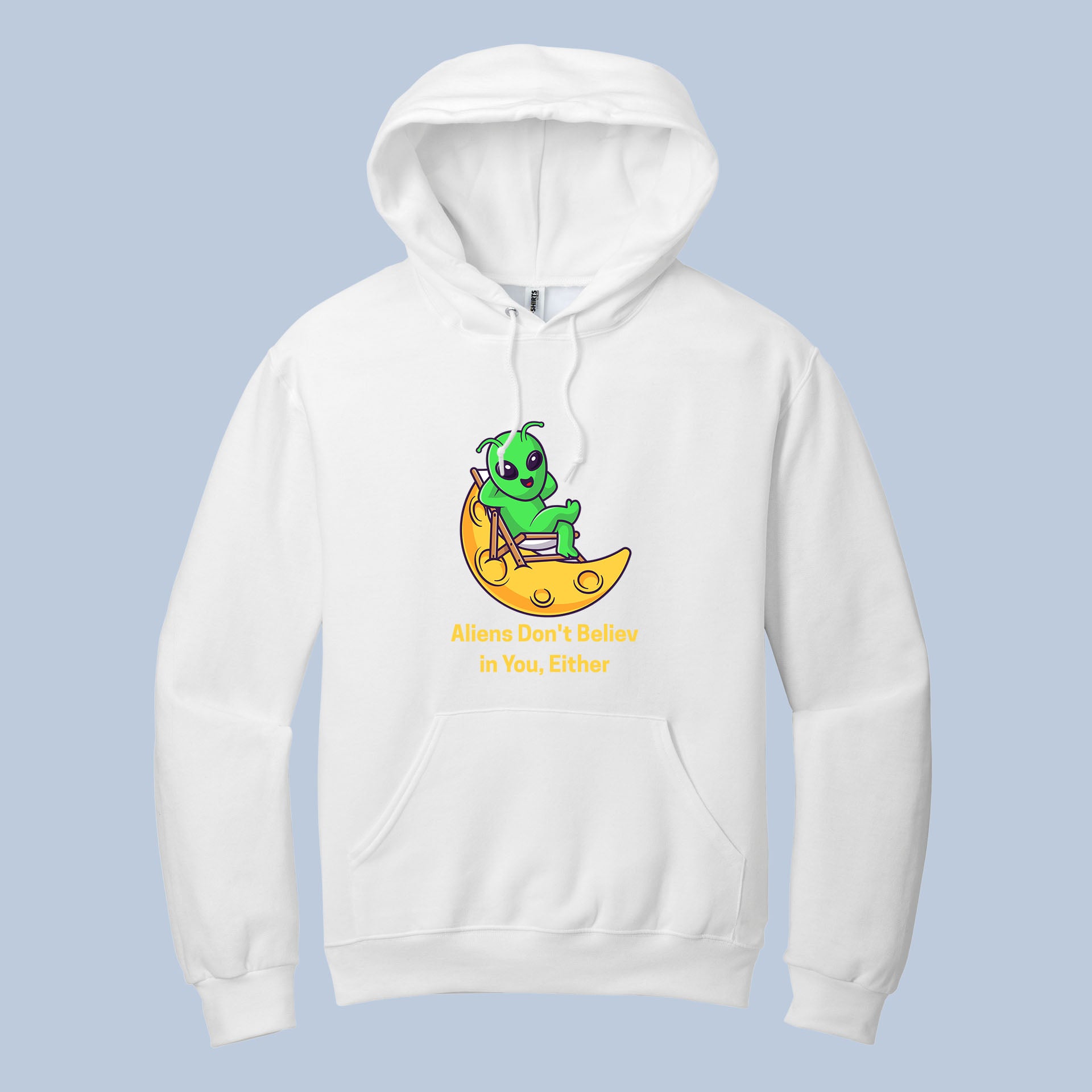 Aliens Don’t Believe in You Hoodie – Funny Alien Space Pullover