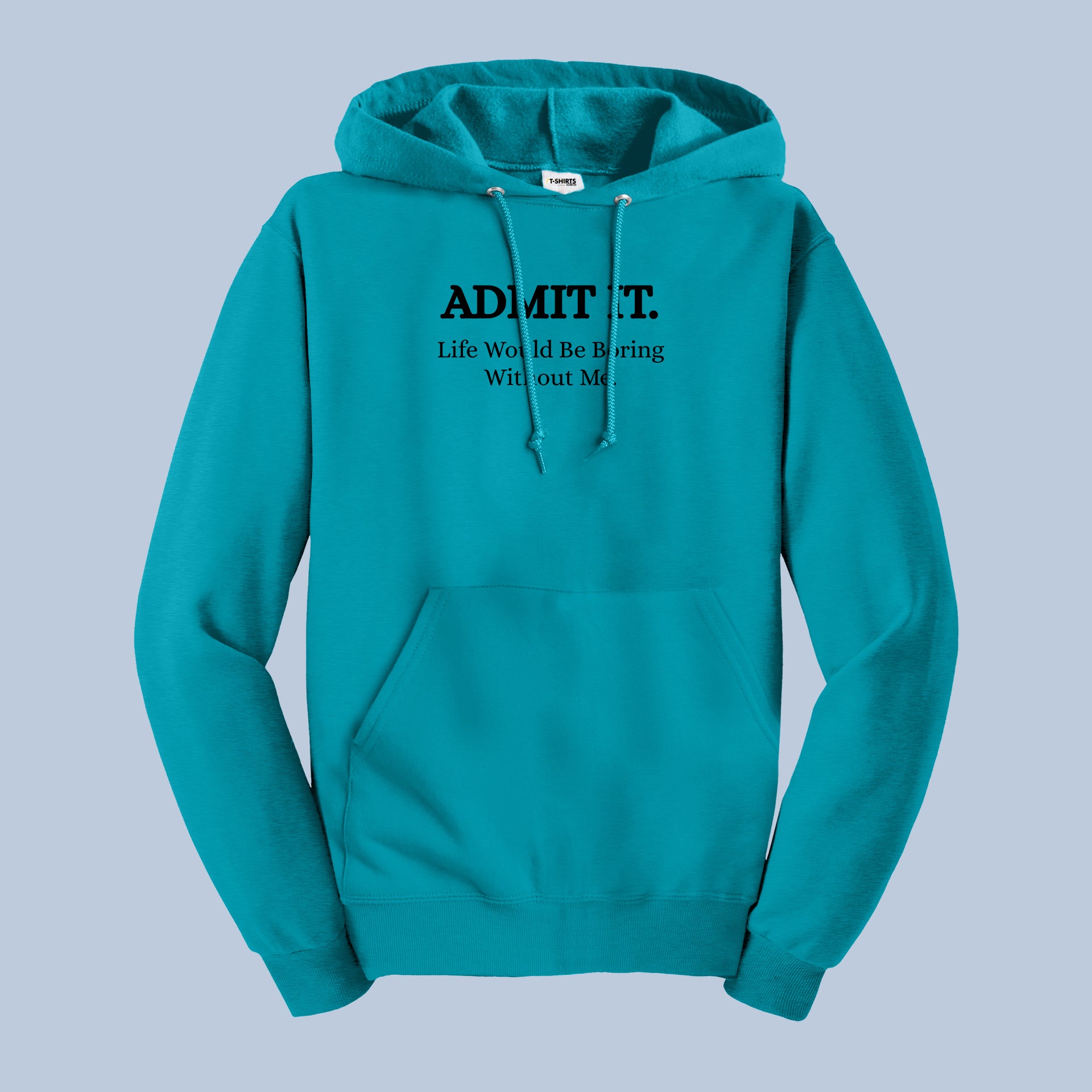 Admit It. Life Would Be Boring Without Me. Funny Quote Hoodie