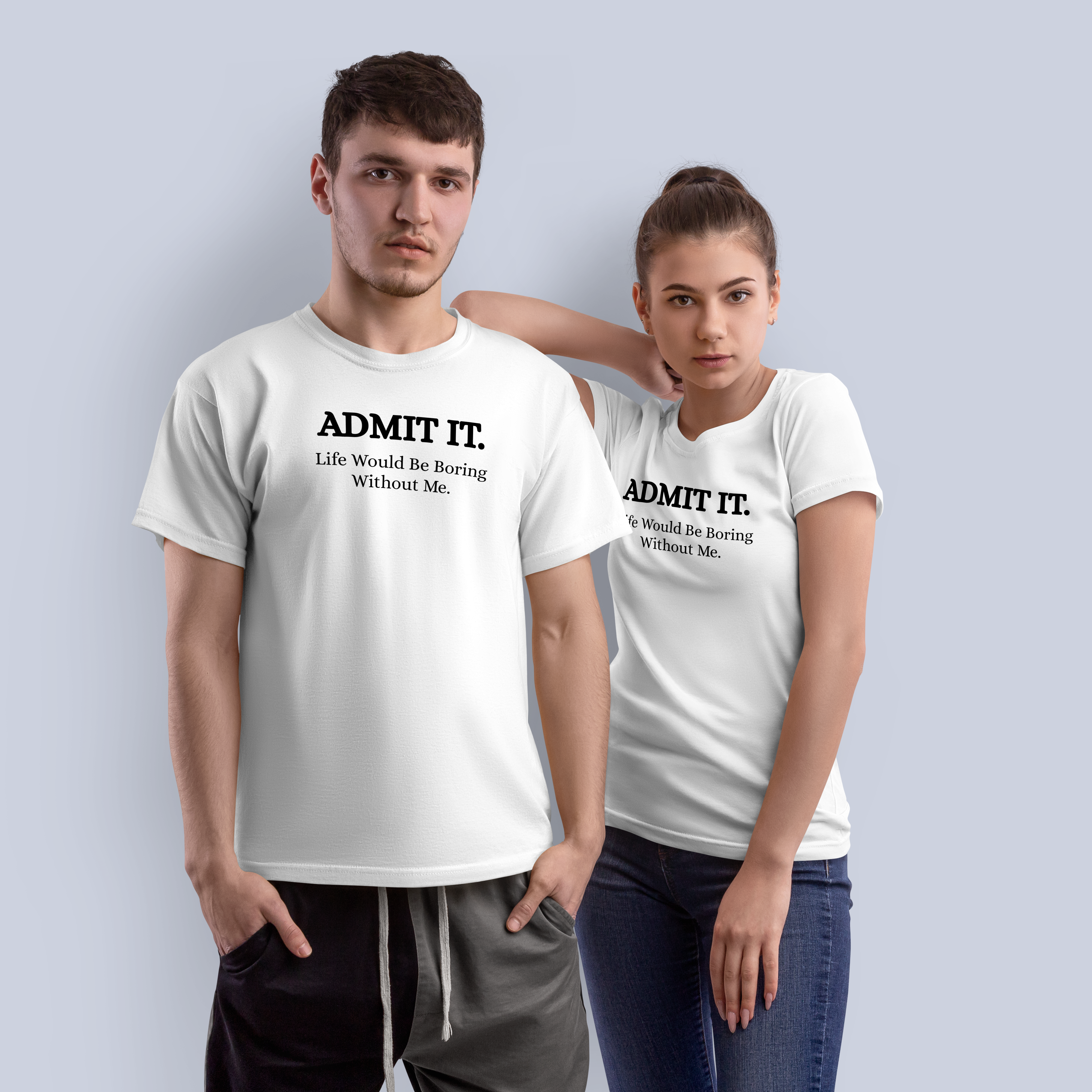 Admit It – Life Would Be Boring Without Me T-Shirt