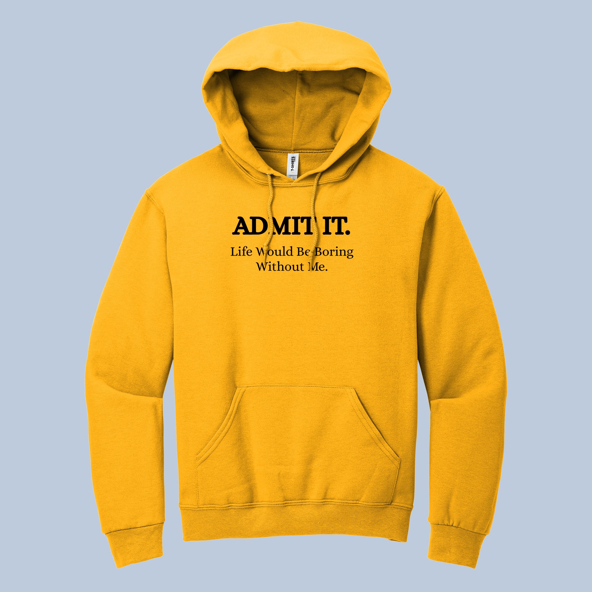 Admit It. Life Would Be Boring Without Me. Funny Quote Hoodie 4