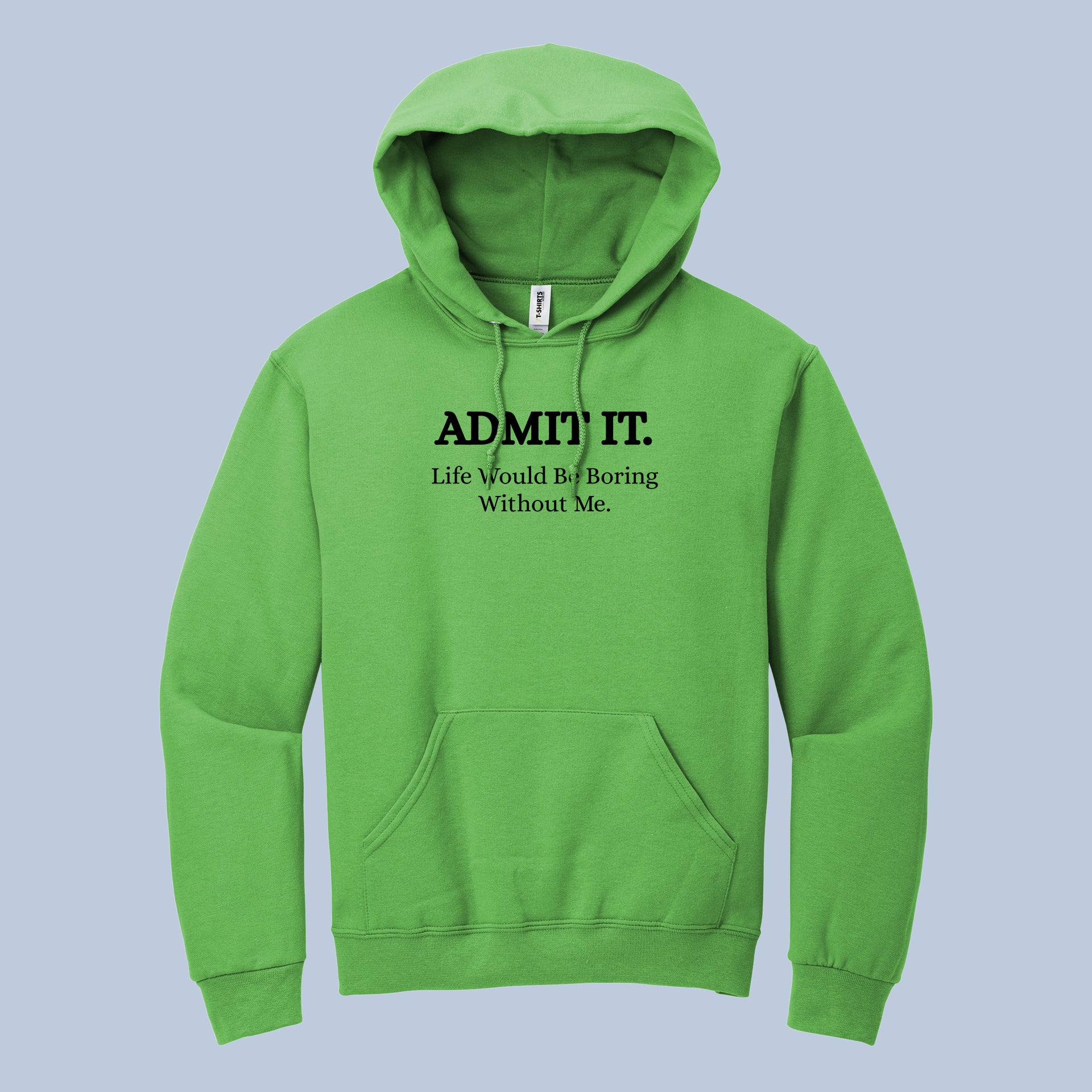Admit It. Life Would Be Boring Without Me. Funny Quote Hoodie 5